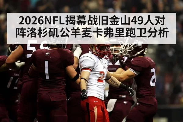 2026NFL揭幕战旧金山49人对阵洛杉矶公羊麦卡弗里跑卫分析